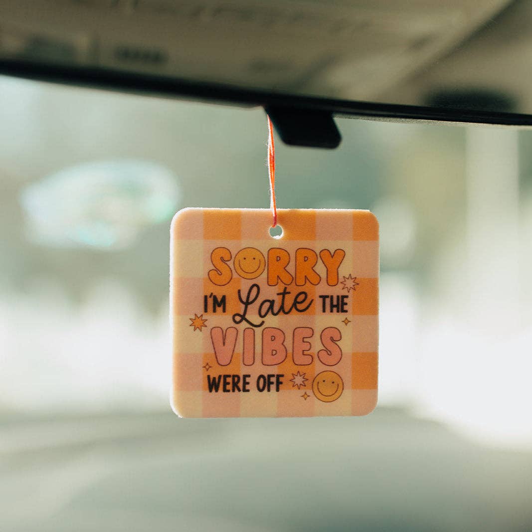 Car Air Freshener, Sorry I'm Late The Vibes Were Off