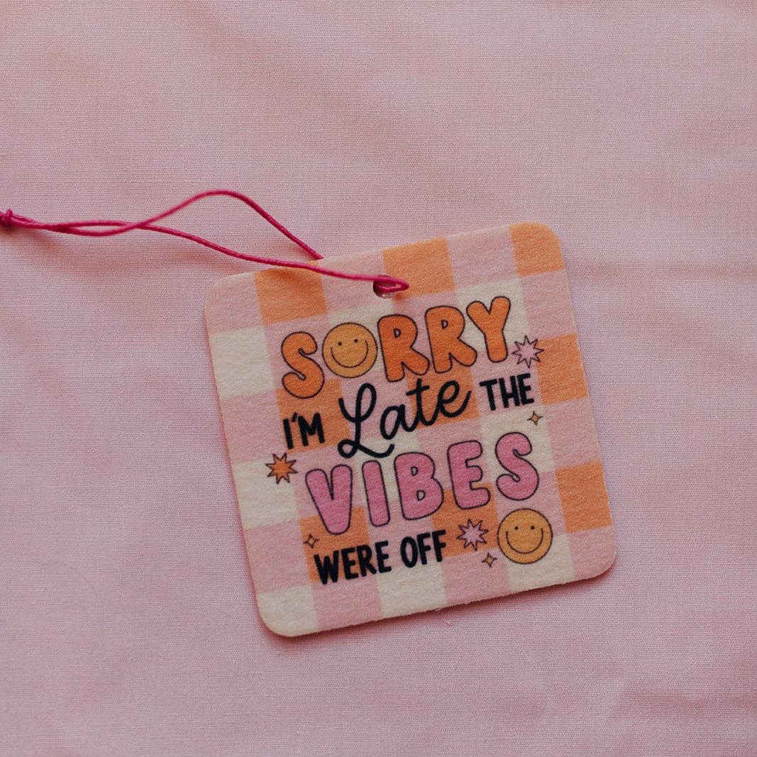 Car Air Freshener, Sorry I'm Late The Vibes Were Off