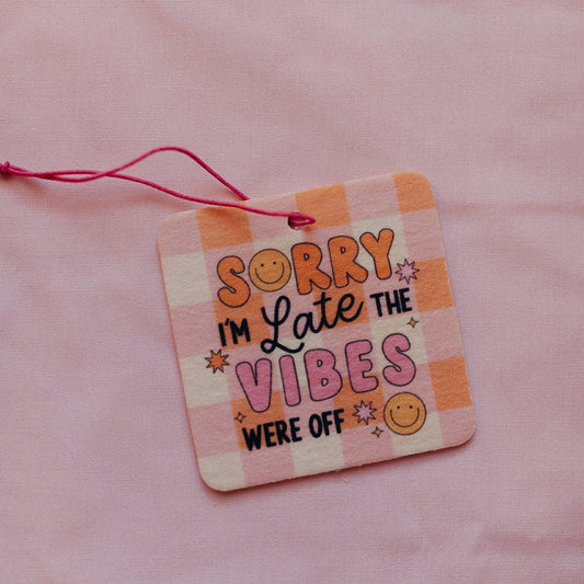Car Air Freshener, Sorry I'm Late The Vibes Were Off