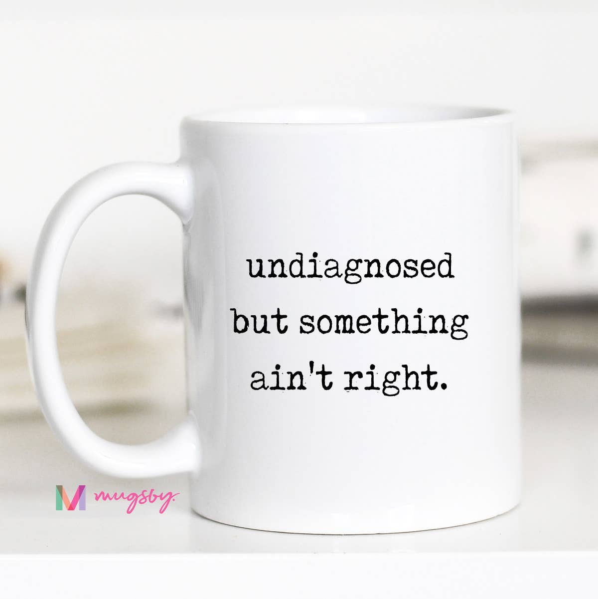 Funny Coffee Mug – Undiagnosed But Something Ain’t Right